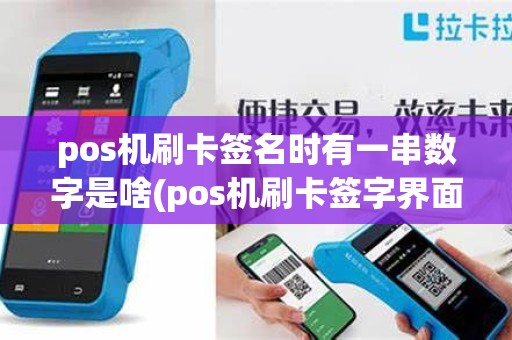 pos机刷卡签名时有一串数字是啥(pos机刷卡签字界面如何查) pos机刷卡签名时有一串数字是啥(pos机刷卡签字界面如何查)