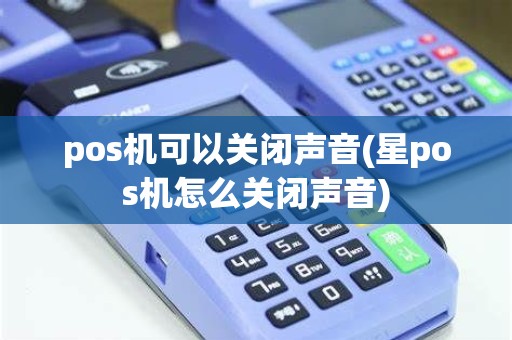 pos机可以关闭声音(星pos机怎么关闭声音)