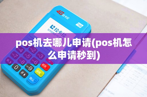 pos机去哪儿申请(pos机怎么申请秒到)