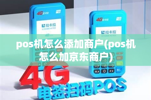 pos机怎么添加商户(pos机怎么加京东商户)