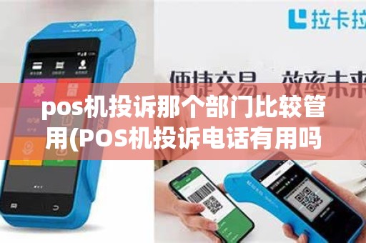 pos机投诉那个部门比较管用(POS机投诉电话有用吗)