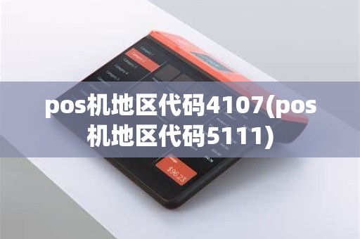pos机地区代码4107(pos机地区代码5111)