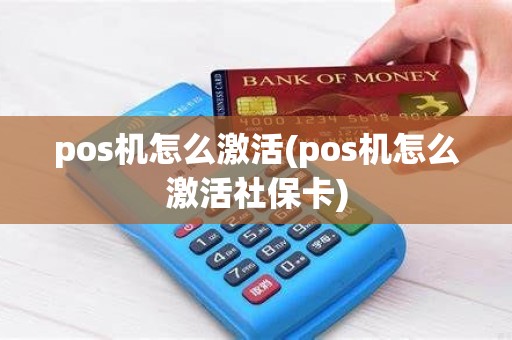 pos机怎么激活(pos机怎么激活社保卡)