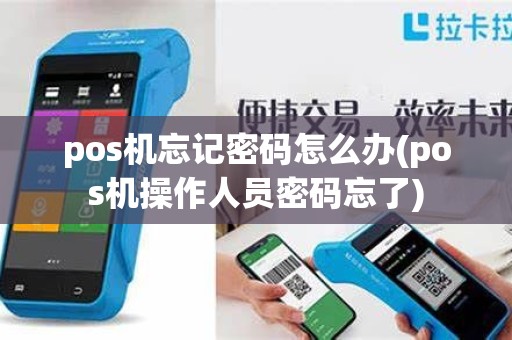 pos机忘记密码怎么办(pos机操作人员密码忘了)