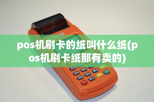 pos机刷卡的纸叫什么纸(pos机刷卡纸那有卖的)