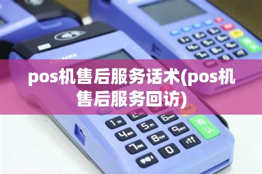 pos机售后服务话术(pos机售后服务回访)