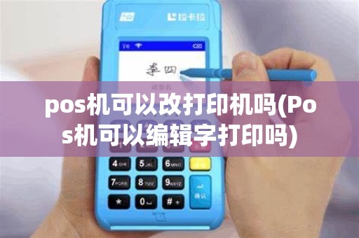 pos机可以改打印机吗(Pos机可以编辑字打印吗)