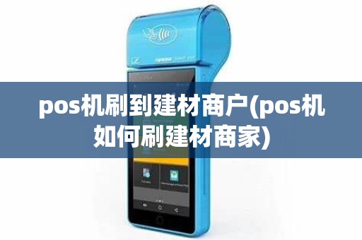 pos机刷到建材商户(pos机如何刷建材商家)