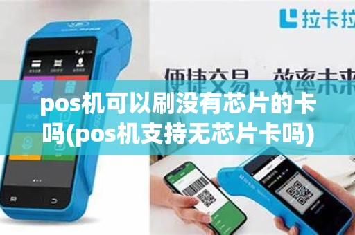 pos机可以刷没有芯片的卡吗(pos机支持无芯片卡吗)