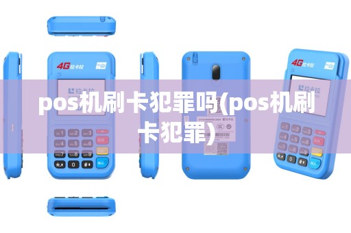 pos机刷卡犯罪吗(pos机刷卡犯罪)