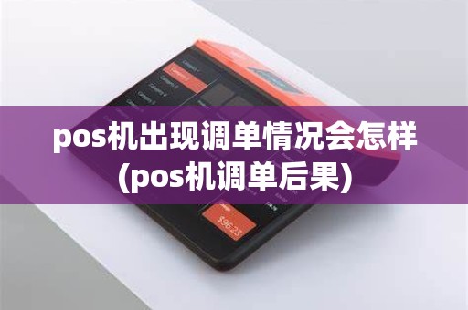 pos机出现调单情况会怎样(pos机调单后果)