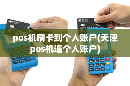 pos机刷卡到个人账户(天津pos机连个人账户)
