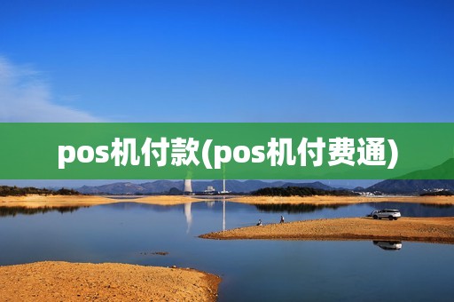 pos机付款(pos机付费通) pos机付款(pos机付费通)