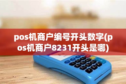 pos机商户编号开头数字(pos机商户8231开头是哪) pos机商户编号开头数字(pos机商户8231开头是哪)