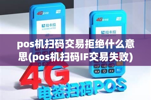 pos机扫码交易拒绝什么意思(pos机扫码IF交易失败) pos机扫码交易拒绝什么意思(pos机扫码IF交易失败)